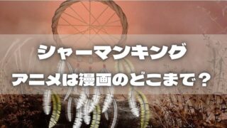 シャーマンキング|アニメは漫画のどこまで?