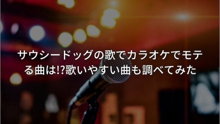 サウシードッグの歌でカラオケでモテる曲は!?歌いやすい曲も調べてみた