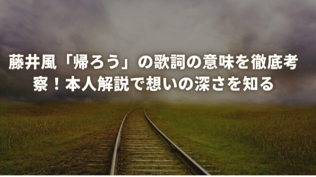 藤井風「帰ろう」の歌詞の意味を徹底考察！本人解説で想いの深さを知る