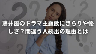 藤井風のドラマ主題歌にきらりや優しさ？間違う人続出の理由とは