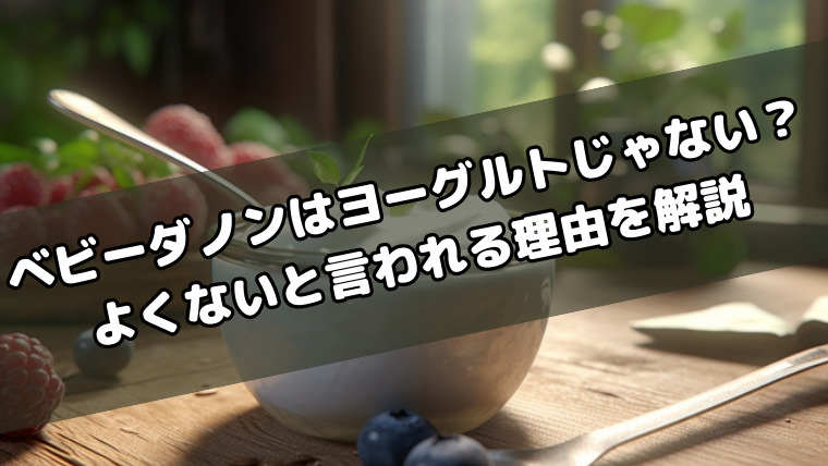 ベビーダノンはヨーグルトじゃないって本当？よくないと言われる理由も徹底解説
