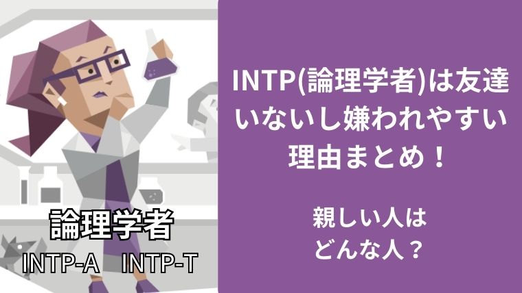 INTP(論理学者)は友達いないし嫌われやすい理由まとめ！親しい人はどんな人？