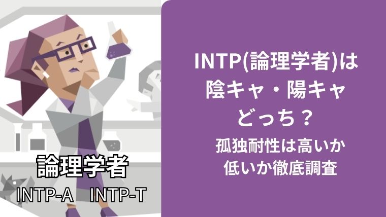 INTP(論理学者)は陰キャ・陽キャどっち？孤独耐性は高いか低いか徹底調査